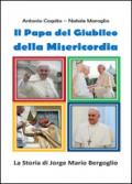 Il papa del giubileo della misericordia. La storia di Jorge Mario Bergoglio