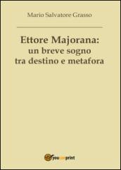 Ettore Majorana: un breve sogno tra destino e metafora