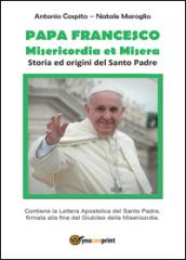 Papa Francesco. Misericordia et misera. Storia ed origini del santo padre