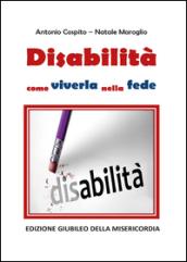 Disabilità. Come viverla nella fede. Edizione giubileo della misericordia