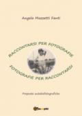 Raccontarsi per fotografie. Fotografie per raccontarsi. Proposte autobiografiche