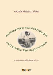 Raccontarsi per fotografie. Fotografie per raccontarsi. Proposte autobiografiche