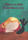 Il merlo e la bimba che distillava le storie. Ediz. illustrata