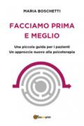 Facciamo prima e meglio. Una piccola guida per i pazienti. Un approccio nuovo alla psicoterapia