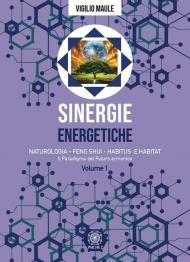 Sinergie energetiche. Naturologia - Feng Shui - Habitus e Habitat. Vol. 1: paradigma del futuro armonico, Il.