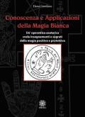 Conoscenza e applicazioni della magia bianca. Un'operatrice esoterica svela insegnamenti e segreti della magia positiva e protettiva