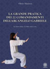 La grande pratica dei 22 comandamenti dell'Arcangelo Gabriele. Le chiavi delle 22 porte della vita