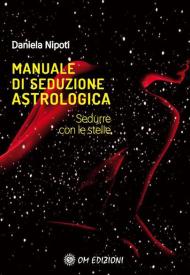 Manuale di seduzione astrologica. Sedurre con le stelle