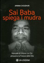 Sai Baba Spiega i Mudra. Manuale di unione con Dio attraverso la postura delle dita