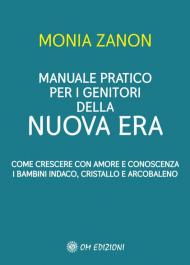 Manuale pratico per i genitori della Nuova Era. Come crescere con amore e conoscenza i bambini indaco, cristallo e arcobaleno