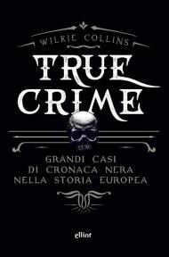 True crime. Grandi casi di cronaca nera nella storia europea