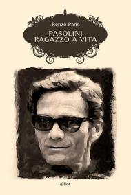 Pasolini. Ragazzo a vita. Nuova ediz.
