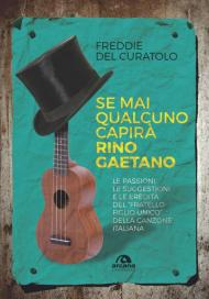 Se mai qualcuno capirà Rino Gaetano. Le passioni, le suggestioni e le eredità del «fratello figlio unico» della canzone italiana