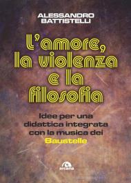 Amore, la violenza e la filosofia. Idee per una didattica integrata con la musica dei Baustelle (L')