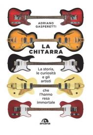 La chitarra. La storia, le curiosità e gli artisti