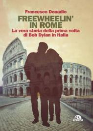 Freewheelin' in Rome. La vera storia della prima volta di Bob Dylan in Italia