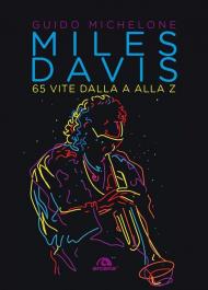 Miles Davis. 65 vite dalla A alla Z