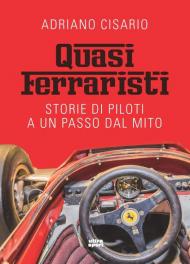 Quasi ferraristi. Storie di piloti a un passo dal mito