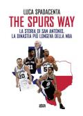 The Spurs Way. La storia di San Antonio, la dinastia più longeva della NBA