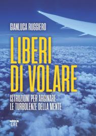 Liberi di volare. Istruzioni per arginare le turbolenze della mente