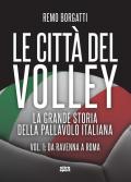 Le città del volley. La grande storia della pallavolo italiana. Vol. 1: Da Ravenna a Roma.