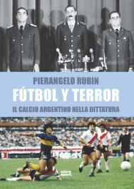 Fútbol y terror. Il calcio argentino nella dittatura