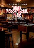 The football pub. Storie, tradizioni e follie del calcio inglese