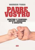 Padre vostro. Genitori e campioni: rifiuti, ambizioni e dinastie