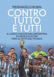 Contro tutti e tutto. Il lungo viaggio dell'Argentina di Messi e Scaloni fino al tetto del mondo