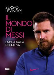 Il mondo di Messi. La biografia definitiva