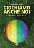 Giochiamo anche noi. L'Italia del calcio gay. Nuova ediz.