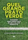 Quel grande prato verde. Viaggio sentimentale in un calcio perduto