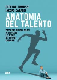 Anatomia del talento. Crescere giovani atleti attraverso le storie dei grandi campioni