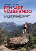 Pensare viaggiando. Esperienze e riflessioni di un ragazzo che ha fatto del viaggio la sua vita (e della sua vita un viaggio)