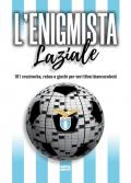 L'enigmista laziale. 101 cruciverba, rebus e giochi per veri tifosi biancocelesti
