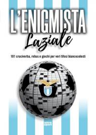 L'enigmista laziale. 101 cruciverba, rebus e giochi per veri tifosi biancocelesti