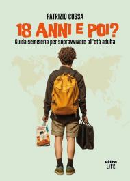 18 anni e poi? Guida semiseria per sopravvivere all'età adulta