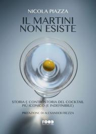 Il Martini non esiste. Storia e controstoria del cocktail più iconico (e indefinibile)