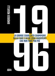 1996. La grande cavalcata Champions della Juve e altre cose divertenti che non farò mai più