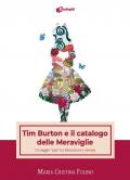 Tim Burton e il catalogo delle Meraviglie. Un saggio «pop» tra letteratura e cinema