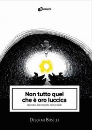 Non tutto quel che è oro luccica. Racconti di economia esistenziale