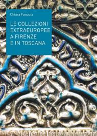 Le collezioni extraeuropee a Firenze e in Toscana. Ediz. illustrata