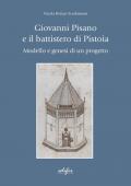 Giovanni Pisano e il battistero di Pistoia. Modello e genesi di un progetto