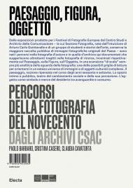 Paesaggio, figura, oggetto. Percorsi della fotografia del Novecento dagli Archivi Csac