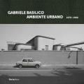 Gabriele Basilico. Ambiente urbano 1970-1980. Ediz. italiana e inglese