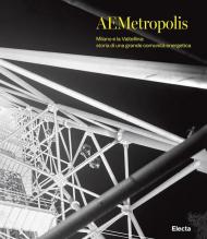 AEMetropolis. Milano e la Valtellina: storia di una grande comunità energetica. Ediz. illustrata