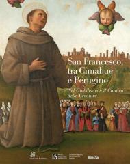 San Francesco, tra Cimabue e Perugino. Nel Giubileo con il Cantico delle Creature. Ediz. illustrata