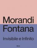Morandi e Fontana. Invisibile e Infinito. Ediz. illustrata