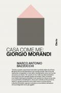 Casa come me: Giorgio Morandi. Ediz. illustrata