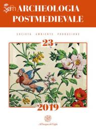 Archeologia postmedievale. Società, ambiente, produzione. Ediz. multilingue (2019). Vol. 23